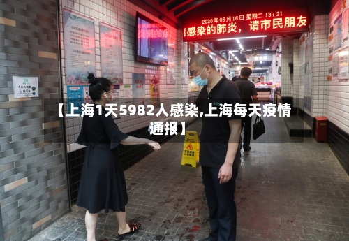 【上海1天5982人感染,上海每天疫情通报】