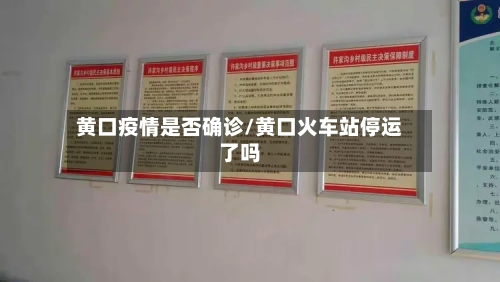 黄口疫情是否确诊/黄口火车站停运了吗