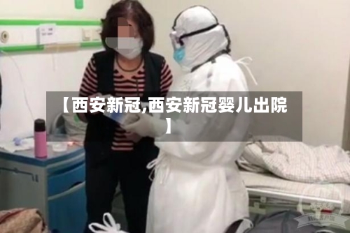 【西安新冠,西安新冠婴儿出院】