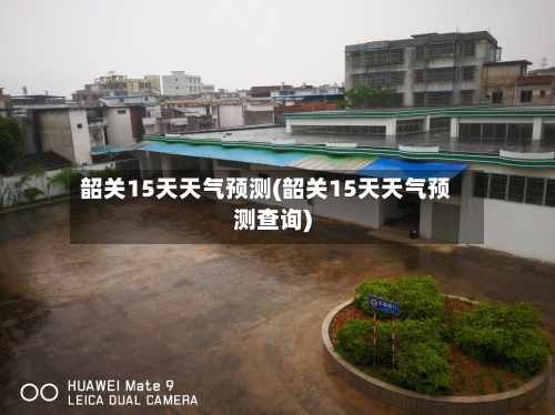 韶关15天天气预测(韶关15天天气预测查询)