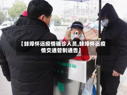 【蚌埠怀远疫情确诊人员,蚌埠怀远疫情交通管制通告】