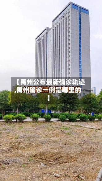 【禹州公布最新确诊轨迹,禹州确诊一例是哪里的】