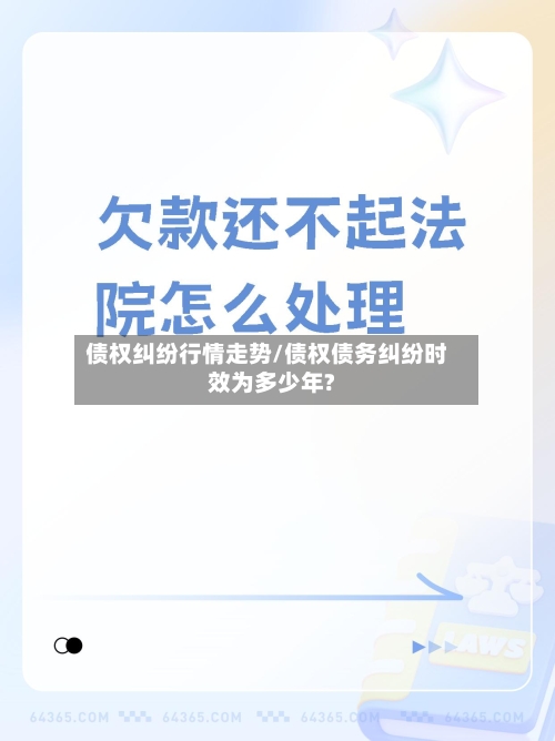 债权纠纷行情走势/债权债务纠纷时效为多少年?