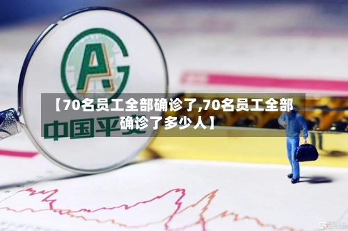 【70名员工全部确诊了,70名员工全部确诊了多少人】