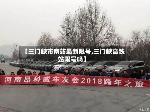 【三门峡市南站最新限号,三门峡高铁站限号吗】