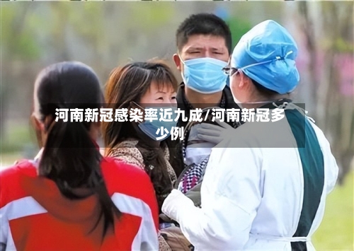 河南新冠感染率近九成/河南新冠多少例