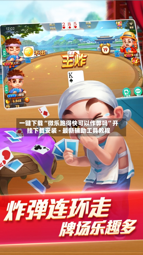 一键下载“微乐跑得快可以作弊吗”开挂下载安装 - 最新辅助工具教程