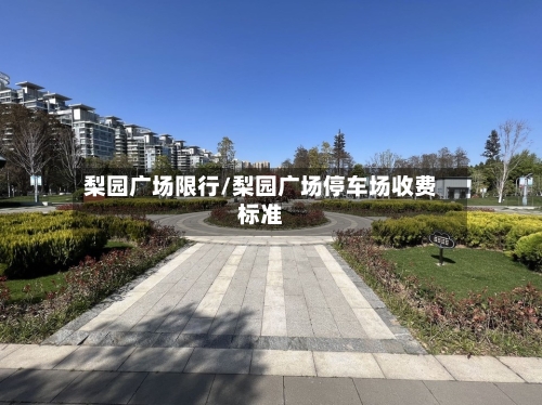 梨园广场限行/梨园广场停车场收费标准
