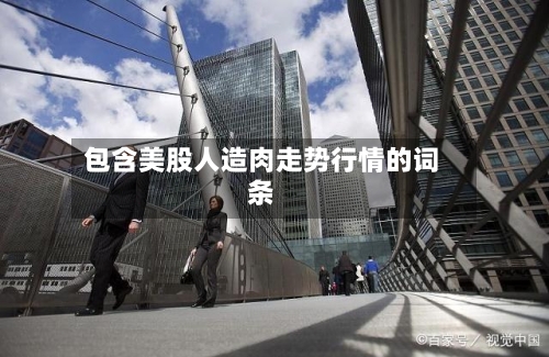 包含美股人造肉走势行情的词条