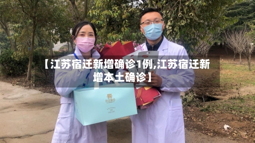 【江苏宿迁新增确诊1例,江苏宿迁新增本土确诊】