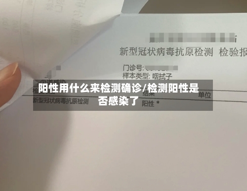 阳性用什么来检测确诊/检测阳性是否感染了