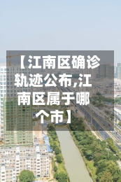 【江南区确诊轨迹公布,江南区属于哪个市】