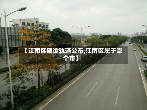 【江南区确诊轨迹公布,江南区属于哪个市】
