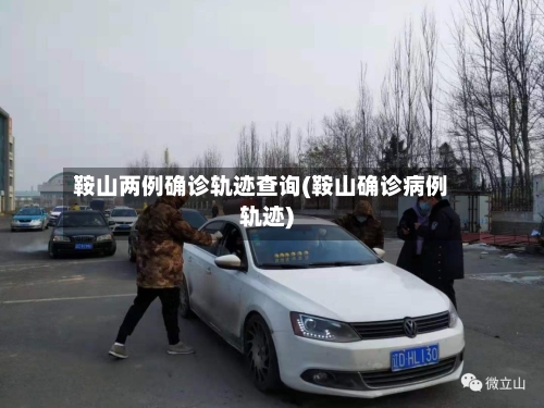 鞍山两例确诊轨迹查询(鞍山确诊病例轨迹)