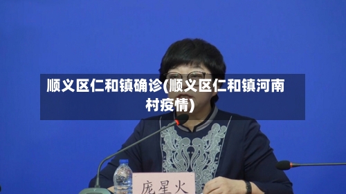 顺义区仁和镇确诊(顺义区仁和镇河南村疫情)