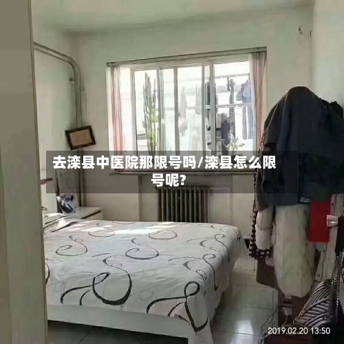 去滦县中医院那限号吗/滦县怎么限号呢?