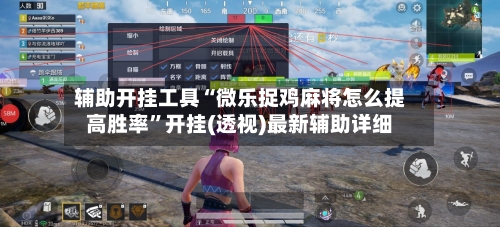 辅助开挂工具“微乐捉鸡麻将怎么提高胜率”开挂(透视)最新辅助详细