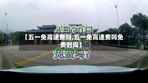 【五一免高速费吗,五一免高速费吗免费时间】