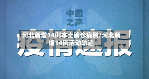 河北新增14例本土确诊病例/河北新增14例活动轨迹
