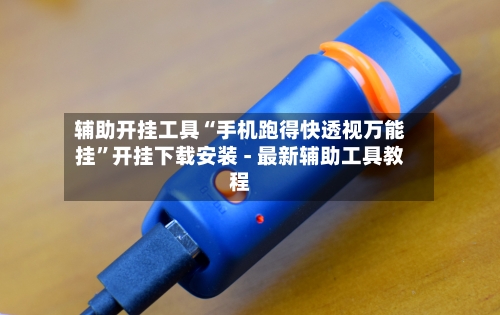 辅助开挂工具“手机跑得快透视万能挂”开挂下载安装 - 最新辅助工具教程