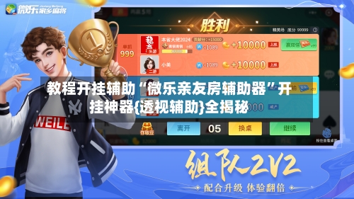 教程开挂辅助“微乐亲友房辅助器”开挂神器{透视辅助}全揭秘