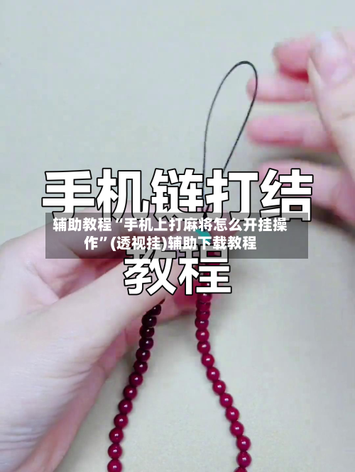 辅助教程“手机上打麻将怎么开挂操作”(透视挂)辅助下载教程