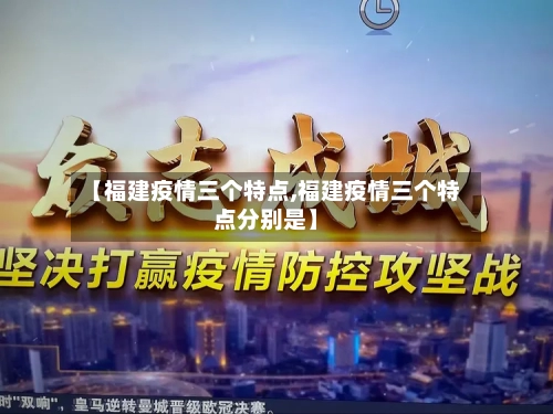 【福建疫情三个特点,福建疫情三个特点分别是】