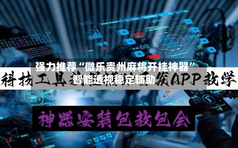强力推荐“微乐贵州麻将开挂神器”智能透视稳定辅助
