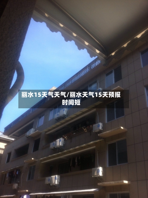 丽水15天气天气/丽水天气15天预报时间短