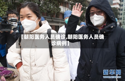 【朝阳医务人员确诊,朝阳医务人员确诊病例】