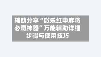 辅助分享“微乐红中麻将必赢神器”万能辅助详细步骤与使用技巧