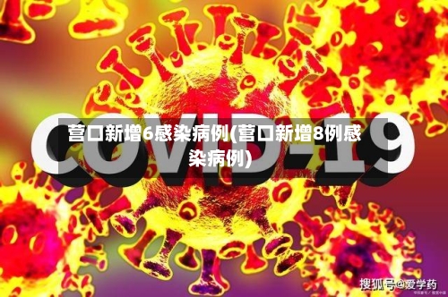 营口新增6感染病例(营口新增8例感染病例)