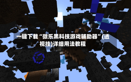 一键下载“微乐黑科技游戏辅助器”(透视挂)详细用法教程