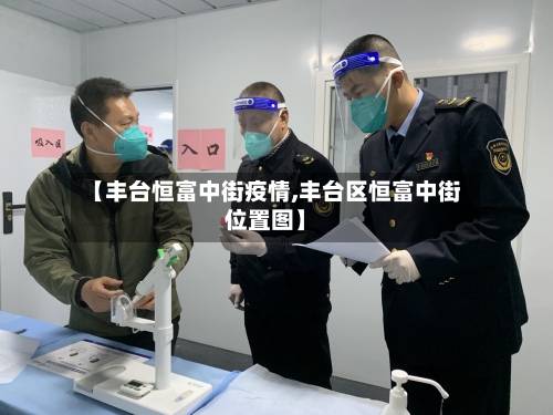 【丰台恒富中街疫情,丰台区恒富中街位置图】