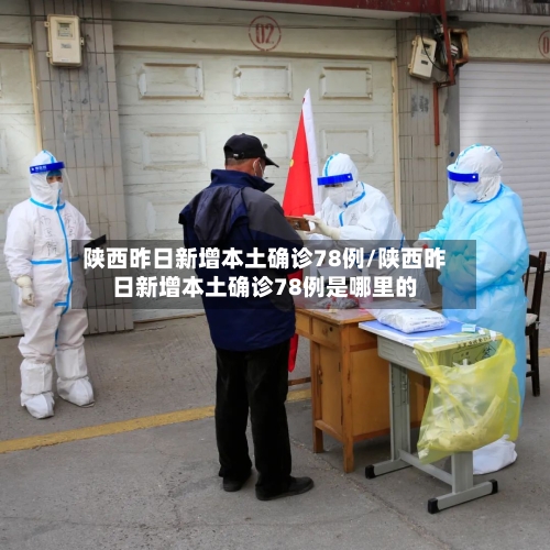 陕西昨日新增本土确诊78例/陕西昨日新增本土确诊78例是哪里的