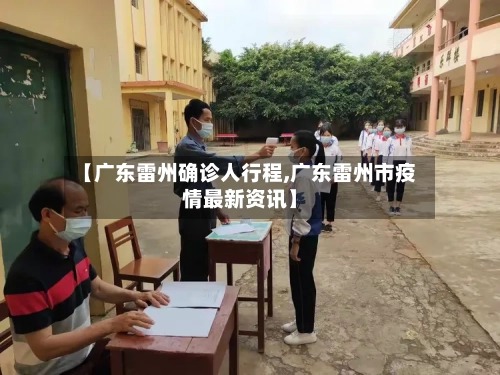【广东雷州确诊人行程,广东雷州市疫情最新资讯】