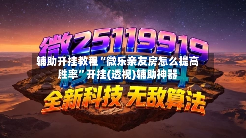 辅助开挂教程“微乐亲友房怎么提高胜率”开挂(透视)辅助神器
