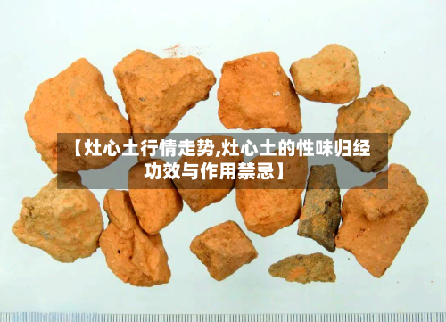 【灶心土行情走势,灶心土的性味归经功效与作用禁忌】