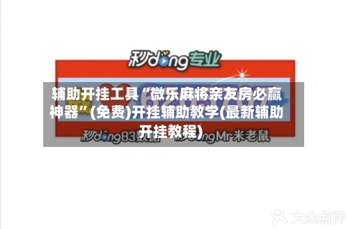 辅助开挂工具“微乐麻将亲友房必赢神器”(免费)开挂辅助教学(最新辅助开挂教程)