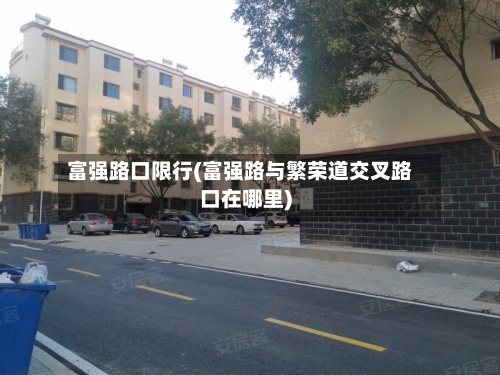 富强路口限行(富强路与繁荣道交叉路口在哪里)
