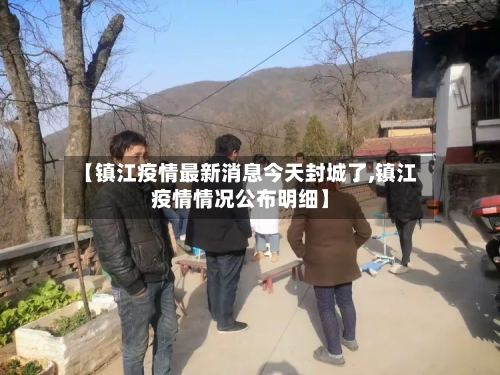 【镇江疫情最新消息今天封城了,镇江疫情情况公布明细】