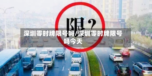 深圳零时牌限号吗/深圳零时牌限号吗今天