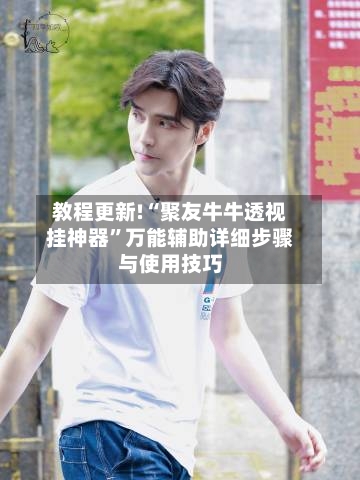 教程更新!“聚友牛牛透视挂神器”万能辅助详细步骤与使用技巧