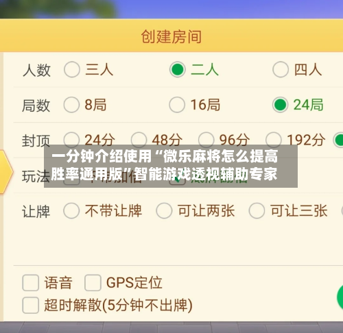 一分钟介绍使用“微乐麻将怎么提高胜率通用版”智能游戏透视辅助专家