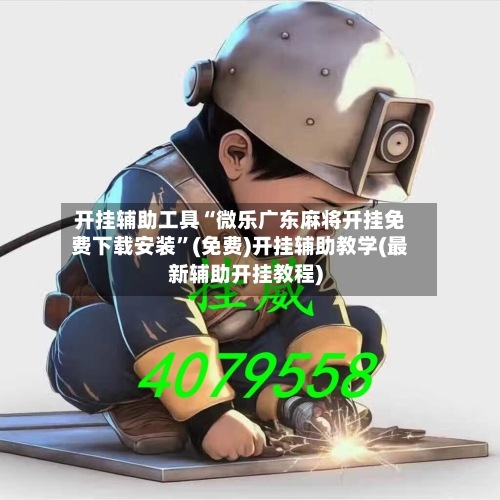 开挂辅助工具“微乐广东麻将开挂免费下载安装”(免费)开挂辅助教学(最新辅助开挂教程)