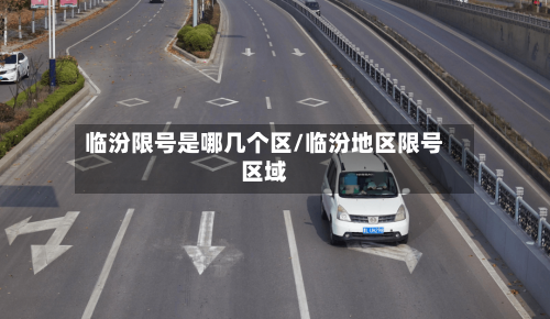 临汾限号是哪几个区/临汾地区限号区域