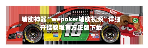 辅助神器“wepoker辅助视频”详细开挂教程官方正版下载