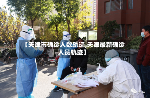 【天津市确诊人数轨迹,天津最新确诊人员轨迹】