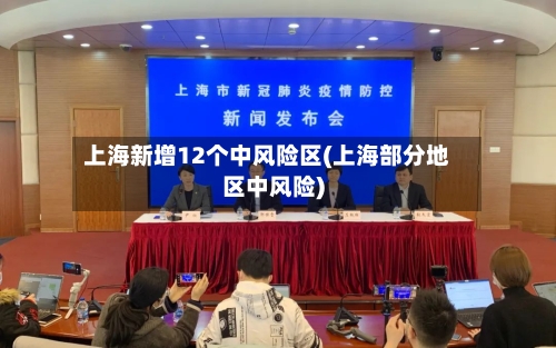 上海新增12个中风险区(上海部分地区中风险)