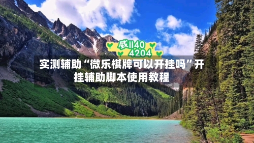 实测辅助“微乐棋牌可以开挂吗”开挂辅助脚本使用教程